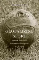 Globalizarea sportului: Rivalitatea națională și comunitatea internațională în anii 1930 - Globalizing Sport: National Rivalry and International Community in the 1930s
