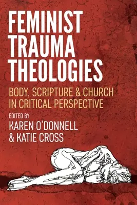 Teologii feministe ale traumei: Corpul, Scriptura și Biserica în perspectivă critică - Feminist Trauma Theologies: Body, Scripture & Church in Critical Perspective