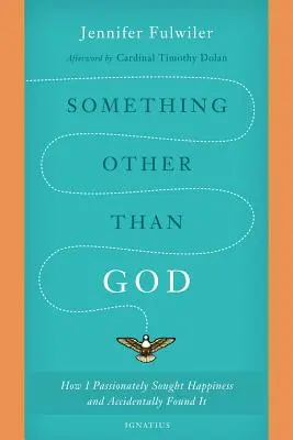 Altceva decât Dumnezeu: Cum am căutat fericirea cu pasiune și am găsit-o din greșeală - Something Other Than God: How I Passionately Sought Happiness and Accidentally Found It