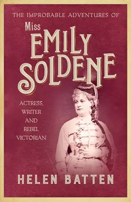 Improbabilele aventuri ale domnișoarei Emily Soldene: Actriță, scriitoare și rebelă victoriană - The Improbable Adventures of Miss Emily Soldene: Actress, Writer, and Rebel Victorian
