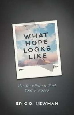 What Hope Looks Like: Folosește-ți durerea pentru a-ți alimenta scopul - What Hope Looks Like: Use Your Pain to Fuel Your Purpose