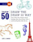 Draw the Draw 50 Way: Cum să desenezi pisici, cățeluși, cai, clădiri, păsări, extratereștri, bărci, trenuri și orice altceva de sub soare - Draw the Draw 50 Way: How to Draw Cats, Puppies, Horses, Buildings, Birds, Aliens, Boats, Trains, and Everything Else Under the Sun