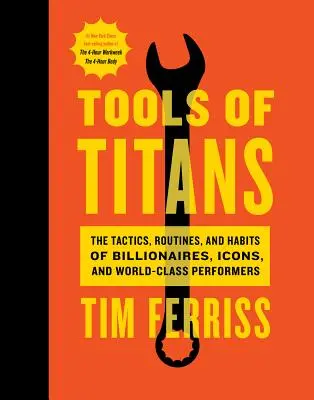 Instrumentele titanilor: Tacticile, rutinele și obiceiurile miliardarilor, icoanelor și performerilor de talie mondială - Tools of Titans: The Tactics, Routines, and Habits of Billionaires, Icons, and World-Class Performers