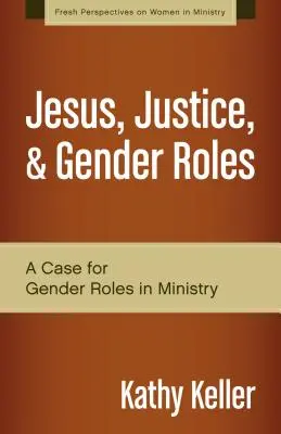 Isus, justiția și rolurile de gen: O pledoarie pentru rolurile de gen în slujire - Jesus, Justice, & Gender Roles: A Case for Gender Roles in Ministry