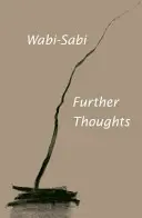 Wabi-Sabi: Gânduri suplimentare - Wabi-Sabi: Further Thoughts