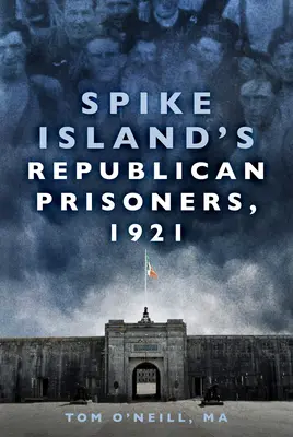 Prizonierii republicani din Spike Island, 1921 - Spike Island's Republican Prisoners, 1921