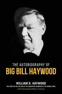 Cartea lui Big Bill Haywood: Autobiografia lui Big Bill Haywood - Big Bill Haywood's Book: The Autobiography of Big Bill Haywood