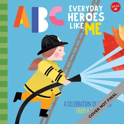 ABC pentru mine: ABC Everyday Heroes Like Me: O celebrare a eroilor, de la A la Z! - ABC for Me: ABC Everyday Heroes Like Me: A Celebration of Heroes, from A to Z!