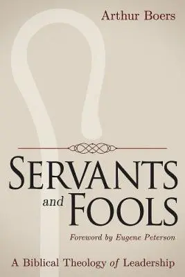 Servitori și proști: O teologie biblică a conducerii - Servants and Fools: A Biblical Theology of Leadership