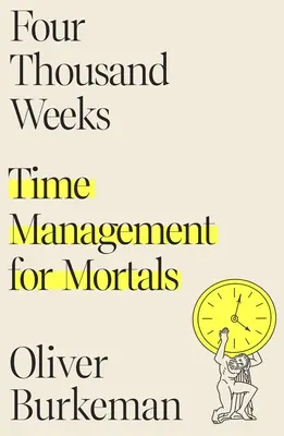 Patru mii de săptămâni: Managementul timpului pentru muritori - Four Thousand Weeks: Time Management for Mortals