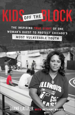 Kids Off the Block: Povestea adevărată și inspirată a căutării unei femei de a proteja cei mai vulnerabili tineri din Chicago - Kids Off the Block: The Inspiring True Story of One Woman's Quest to Protect Chicago's Most Vulnerable Youth
