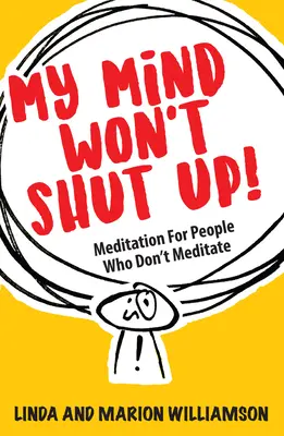 Mintea mea nu vrea să tacă! Meditație pentru oamenii care nu meditează - My Mind Won't Shut Up!: Meditation for People Who Don't Meditate