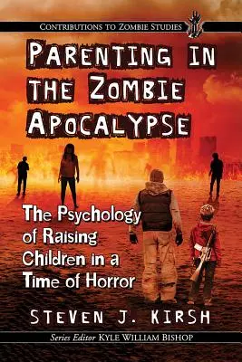 Parenting in the Zombie Apocalypse: Psihologia creșterii copiilor într-o perioadă de groază - Parenting in the Zombie Apocalypse: The Psychology of Raising Children in a Time of Horror