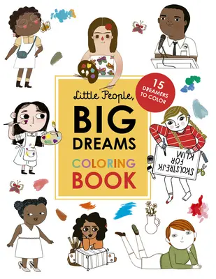 Oameni mici, vise mari Carte de colorat: 15 visători de colorat - Little People, Big Dreams Coloring Book: 15 Dreamers to Color