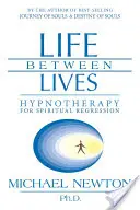 Viața între vieți: Hipnoterapie pentru regresie spirituală - Life Between Lives: Hypnotherapy for Spiritual Regression