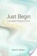 Doar începe: O carte de practici spirituale - Just Begin: A Sourcebook of Spiritual Practices