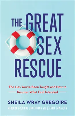 Marea salvare a sexului: Minciunile care ți s-au spus și cum să recuperezi ceea ce Dumnezeu a vrut - The Great Sex Rescue: The Lies You've Been Taught and How to Recover What God Intended
