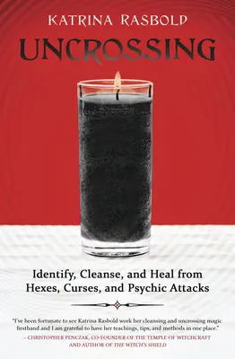 Uncrossing: Identificarea, curățarea și vindecarea de vrăji, blesteme și atacuri psihice - Uncrossing: Identify, Cleanse, and Heal from Hexes, Curses, and Psychic Attack