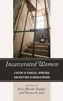 Femei încarcerate: O istorie a luptelor, opresiunii și rezistenței în închisorile americane - Incarcerated Women: A History of Struggles, Oppression, and Resistance in American Prisons