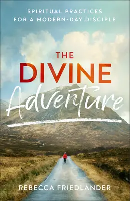 Aventura divină: Practici spirituale pentru un discipol al zilelor noastre - The Divine Adventure: Spiritual Practices for a Modern-Day Disciple