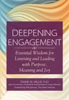 Deepening Engagement: Înțelepciune esențială pentru a asculta și a conduce cu scop, sens și bucurie - Deepening Engagement: Essential Wisdom for Listening and Leading with Purpose, Meaning and Joy