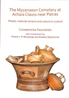 The Mycenaean Cemetery at Achaia Clauss Near Patras: Oameni, rămășițe materiale și cultură în context - The Mycenaean Cemetery at Achaia Clauss Near Patras: People, Material Remains and Culture in Context