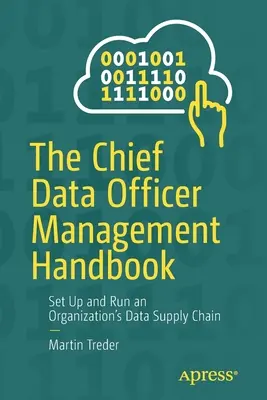 The Chief Data Officer Management Handbook: Configurarea și gestionarea lanțului de aprovizionare cu date al unei organizații - The Chief Data Officer Management Handbook: Set Up and Run an Organization's Data Supply Chain