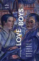Scrierea iubirii de băieți: Originile culturii Bishonen în literatura japoneză modernistă - Writing the Love of Boys: Origins of Bishonen Culture in Modernist Japanese Literature