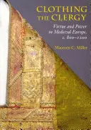 Îmbrăcarea clerului: Virtute și putere în Europa medievală, C. 800 1200 - Clothing the Clergy: Virtue and Power in Medieval Europe, C. 800 1200