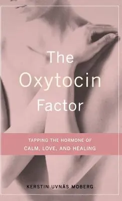 Factorul oxitocină: Exploatarea hormonului calmului, iubirii și vindecării - The Oxytocin Factor: Tapping the Hormone of Calm, Love, and Healing