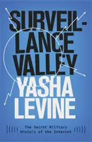 Surveillance Valley - Istoria militară secretă a internetului - Surveillance Valley - The Secret Military History of the Internet