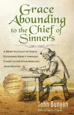 Grace Abounding to the Chief of Sinners - Ediție actualizată: O scurtă relatare a milostivirii excesive a lui Dumnezeu prin Hristos față de sărmanul Său slujitor, John Bunyan - Grace Abounding to the Chief of Sinners - Updated Edition: A Brief Account of God's Exceeding Mercy through Christ to His Poor Servant, John Bunyan