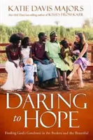 Îndrăzneala de a spera - Găsirea bunătății lui Dumnezeu în lucrurile rupte și frumoase - Daring to Hope - Finding God's Goodness in the Broken and the Beautiful