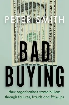 Bad Buying - Cum risipesc organizațiile miliarde de dolari prin eșecuri, fraude și f*ck-ups - Bad Buying - How organisations waste billions through failures, frauds and f*ck-ups