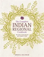 Cartea completă de bucate regionale indiene: 300 de rețete clasice din marile regiuni ale Indiei - The Complete Indian Regional Cookbook: 300 Classic Recipes from the Great Regions of India