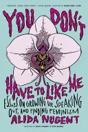 You Don't Have to Like Me: Eseuri despre maturizare, exprimare și găsirea feminismului - You Don't Have to Like Me: Essays on Growing Up, Speaking Out, and Finding Feminism