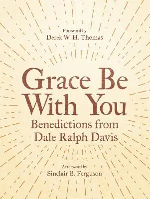 Harul să fie cu tine: Benedicții de la Dale Ralph Davis - Grace Be with You: Benedictions from Dale Ralph Davis