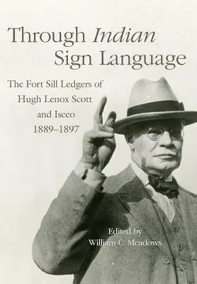 Prin limbajul semnelor indiene, 274: The Fort Sill Ledgers of Hugh Lenox Scott and Iseeo, 1889-1897 - Through Indian Sign Language, 274: The Fort Sill Ledgers of Hugh Lenox Scott and Iseeo, 1889-1897