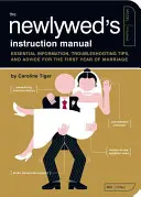 Manualul de instrucțiuni al tinerilor căsătoriți: Informații esențiale, sfaturi pentru rezolvarea problemelor și sfaturi pentru primul an de căsnicie - The Newlywed's Instruction Manual: Essential Information, Troubleshooting Tips, and Advice for the First Year of Marriage