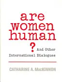 Femeile sunt umane?: Și alte dialoguri internaționale - Are Women Human?: And Other International Dialogues