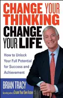 Schimbă-ți gândirea, schimbă-ți viața: Cum să-ți deblochezi întregul potențial pentru succes și realizări - Change Your Thinking, Change Your Life: How to Unlock Your Full Potential for Success and Achievement