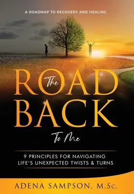 Drumul înapoi spre mine: 9 principii pentru navigarea prin întorsăturile și întorsăturile neașteptate ale vieții - The Road Back to Me: 9 Principles for Navigating Life's Unexpected Twists & Turns