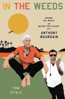 In the Weeds: În jurul lumii și în spatele scenei cu Anthony Bourdain - In the Weeds: Around the World and Behind the Scenes with Anthony Bourdain