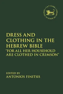 Vestimentație și îmbrăcăminte în Biblia ebraică: Pentru că toată casa ei este îmbrăcată în purpură - Dress and Clothing in the Hebrew Bible: For All Her Household Are Clothed in Crimson
