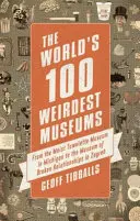 Cele mai ciudate 100 de muzee din lume: De la Muzeul Prosopului Umed din Michigan la Muzeul Relațiilor Rupte din Zagreb - The World's 100 Weirdest Museums: From the Moist Towelette Museum in Michigan to the Museum of Broken Relationships in Zagreb