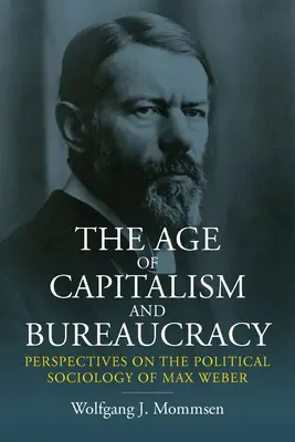 Epoca capitalismului și a birocrației: Perspective asupra sociologiei politice a lui Max Weber - The Age of Capitalism and Bureaucracy: Perspectives on the Political Sociology of Max Weber