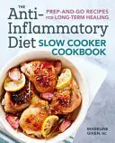 The Anti-Inflammatory Diet Slow Cooker Cookbook: Prep-And-Go Rețete pentru vindecare pe termen lung - The Anti-Inflammatory Diet Slow Cooker Cookbook: Prep-And-Go Recipes for Long-Term Healing
