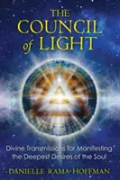 Consiliul Luminii: Transmisiuni divine pentru manifestarea celor mai profunde dorințe ale sufletului - The Council of Light: Divine Transmissions for Manifesting the Deepest Desires of the Soul