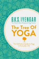 Arborele Yoga - Ghidul definitoriu pentru yoga în viața de zi cu zi - Tree of Yoga - The Definitive Guide to Yoga in Everyday Life