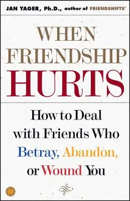 Când prietenia doare: Cum să te descurci cu prietenii care te trădează, te abandonează sau te rănesc - When Friendship Hurts: How to Deal with Friends Who Betray, Abandon, or Wound You